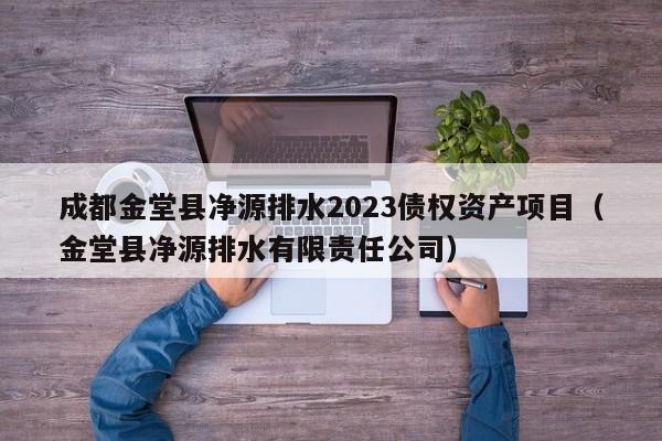 成都金堂县净源排水2023债权资产项目（金堂县净源排水有限责任公司）