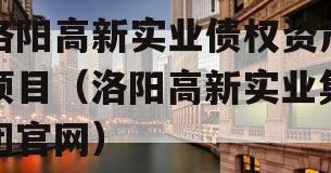 洛阳高新实业债权资产项目（洛阳高新实业集团官网）