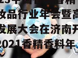2023中国香料香精化妆品行业年会暨高质量发展大会在济南开幕（2021香精香料年会）