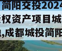四川简阳交投2024年债权资产项目城投债定融,成都城投简阳工程