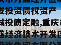 重庆市万盛经开区城市开发投资债权资产（二）城投债定融,重庆市万盛经济技术开发区开发投资集团有限公司