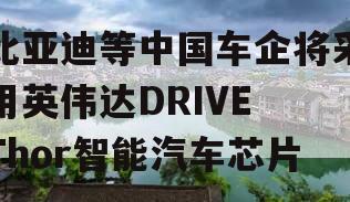 比亚迪等中国车企将采用英伟达DRIVE Thor智能汽车芯片