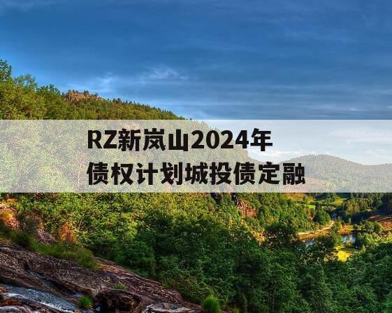 RZ新岚山2024年债权计划城投债定融