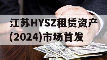 江苏HYSZ租赁资产(2024)市场首发
